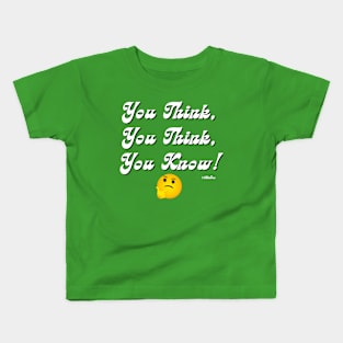 You Think, You Think, You Know! Kids T-Shirt